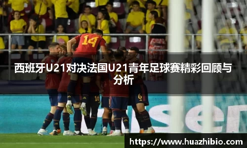 西班牙U21对决法国U21青年足球赛精彩回顾与分析